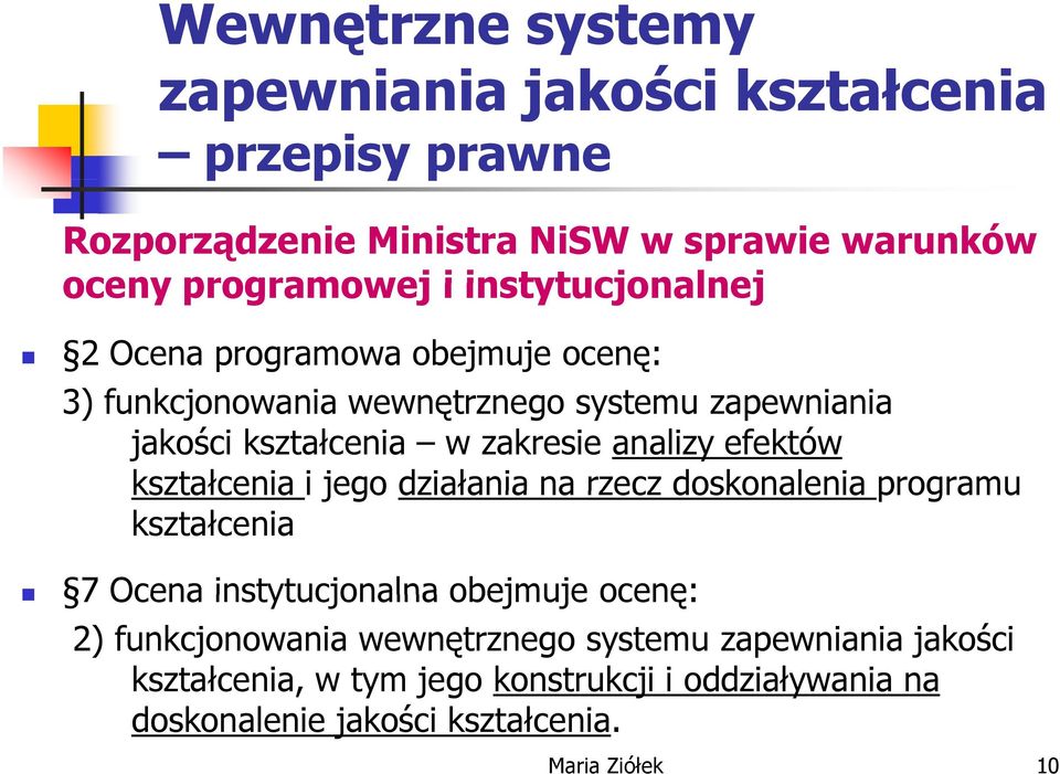 zakresie analizy efektów kształcenia i jego działania na rzecz doskonalenia programu kształcenia 7 Ocena instytucjonalna obejmuje ocenę: