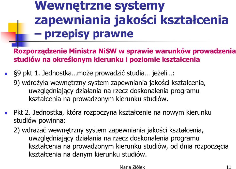 Jednostka może prowadzić studia jeżeli : 9) wdrożyła wewnętrzny system zapewniania jakości kształcenia, uwzględniający działania na rzecz doskonalenia programu kształcenia na