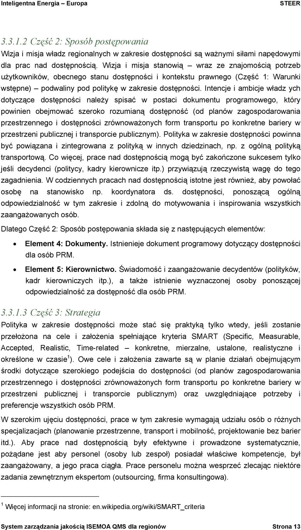 Intencje i ambicje władz ych dotyczące dostępności należy spisać w postaci dokumentu programowego, który powinien obejmować szeroko rozumianą dostępność (od planów zagospodarowania przestrzennego i