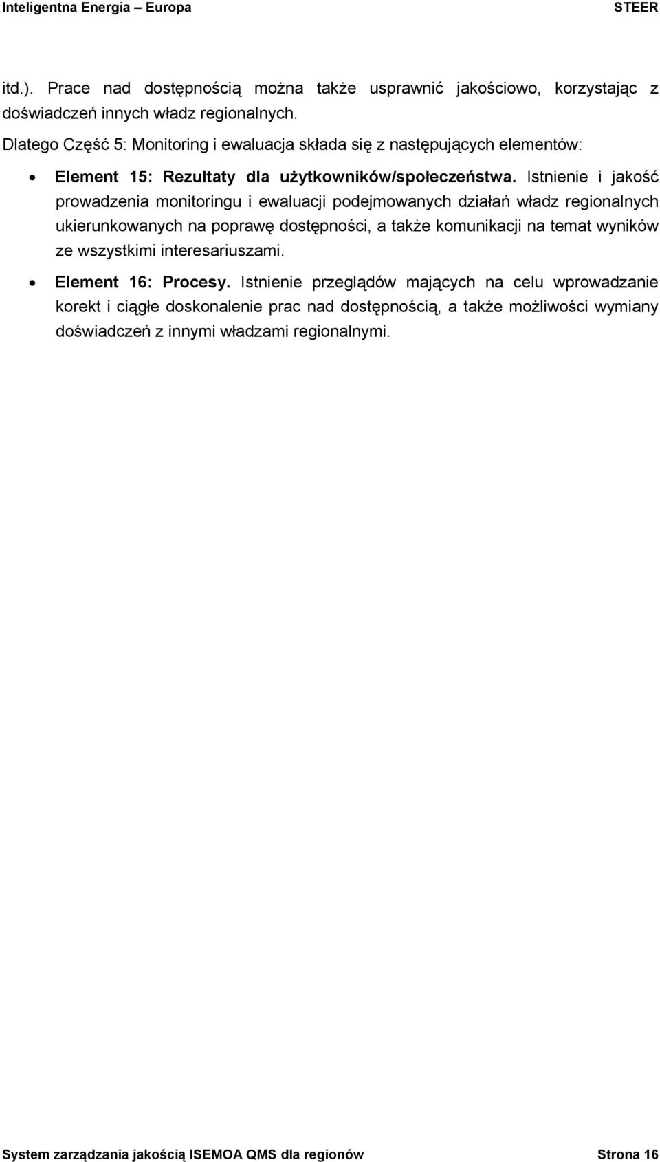 Istnienie i jakość prowadzenia monitoringu i ewaluacji podejmowanych działań władz regionalnych ukierunkowanych na poprawę dostępności, a także komunikacji na temat wyników ze