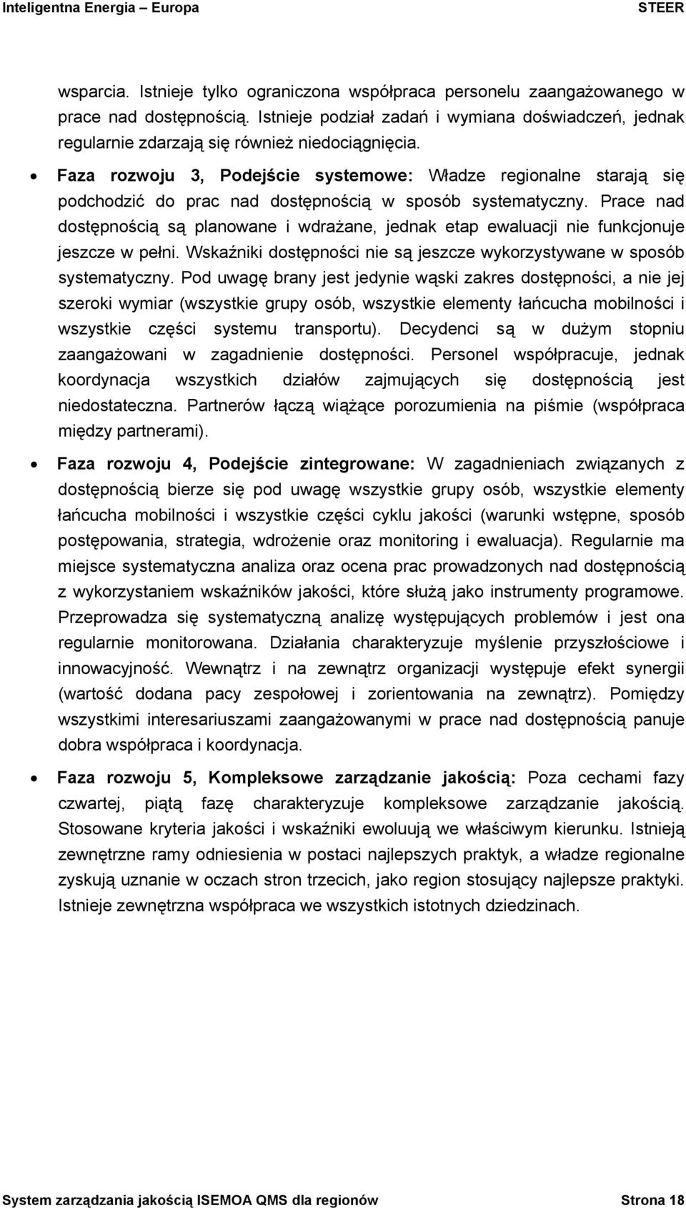 Prace nad dostępnością są planowane i wdrażane, jednak etap ewaluacji nie funkcjonuje jeszcze w pełni. Wskaźniki dostępności nie są jeszcze wykorzystywane w sposób systematyczny.