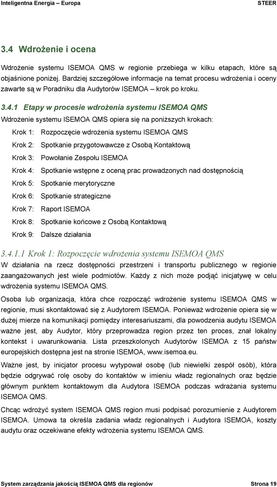 1 Etapy w procesie wdrożenia systemu ISEMOA QMS Wdrożenie systemu ISEMOA QMS opiera się na poniższych krokach: Krok 1: Rozpoczęcie wdrożenia systemu ISEMOA QMS Krok 2: Spotkanie przygotowawcze z