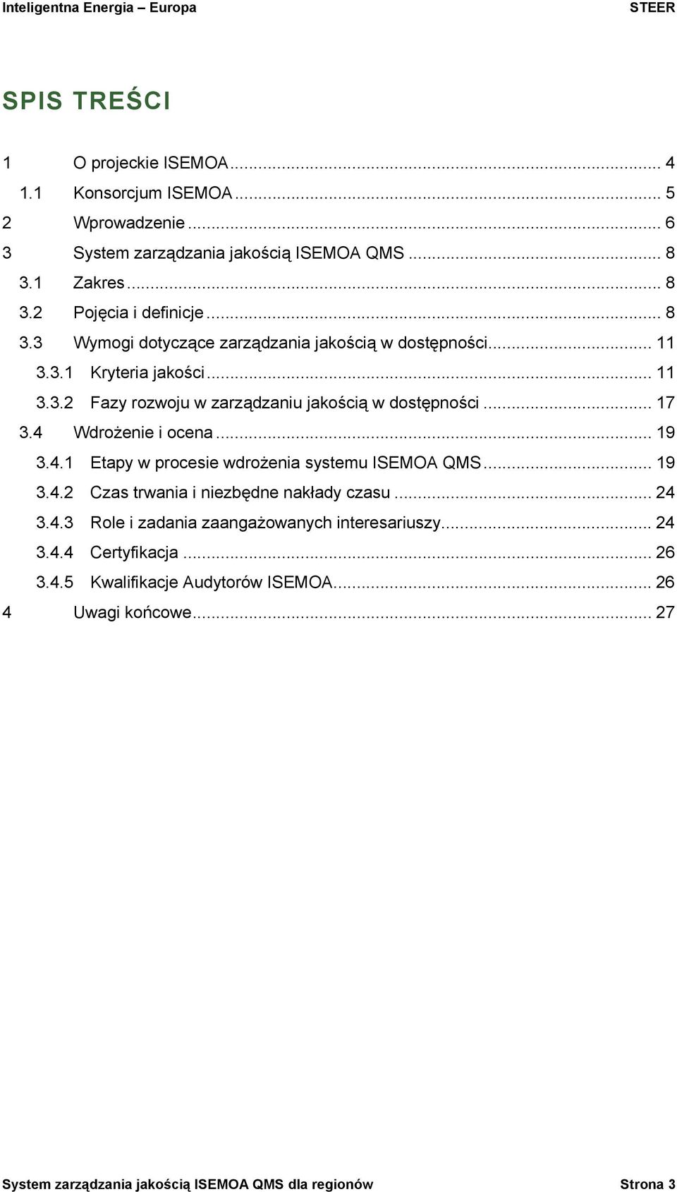 4 Wdrożenie i ocena... 19 3.4.1 Etapy w procesie wdrożenia systemu ISEMOA QMS... 19 3.4.2 Czas trwania i niezbędne nakłady czasu... 24 3.4.3 Role i zadania zaangażowanych interesariuszy.