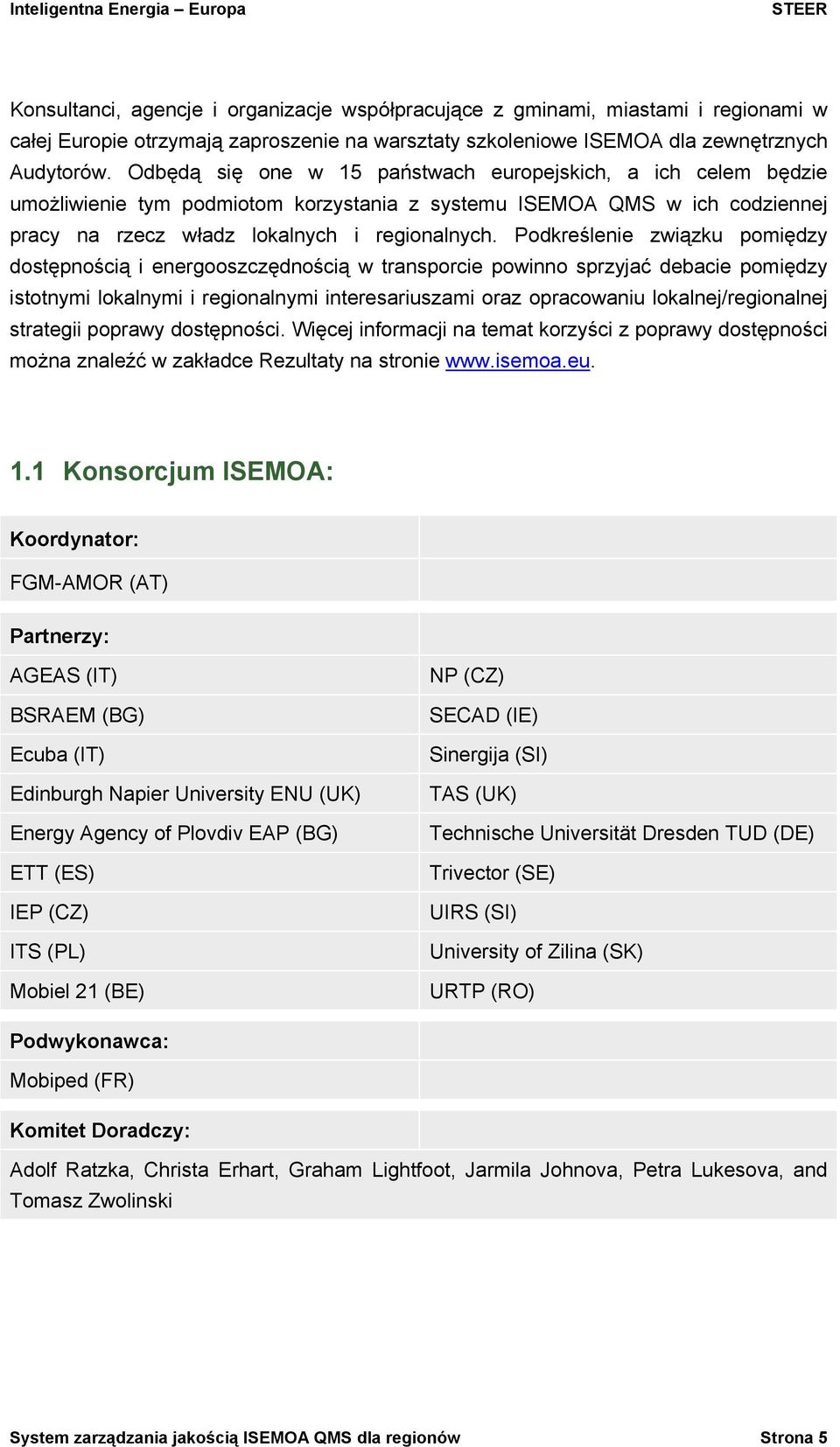 Podkreślenie związku pomiędzy dostępnością i energooszczędnością w transporcie powinno sprzyjać debacie pomiędzy istotnymi lokalnymi i regionalnymi interesariuszami oraz opracowaniu