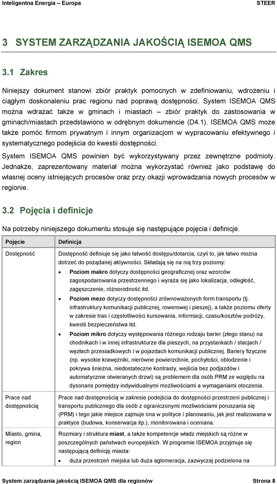 ISEMOA QMS może także pomóc firmom prywatnym i innym organizacjom w wypracowaniu efektywnego i systematycznego podejścia do kwestii dostępności.