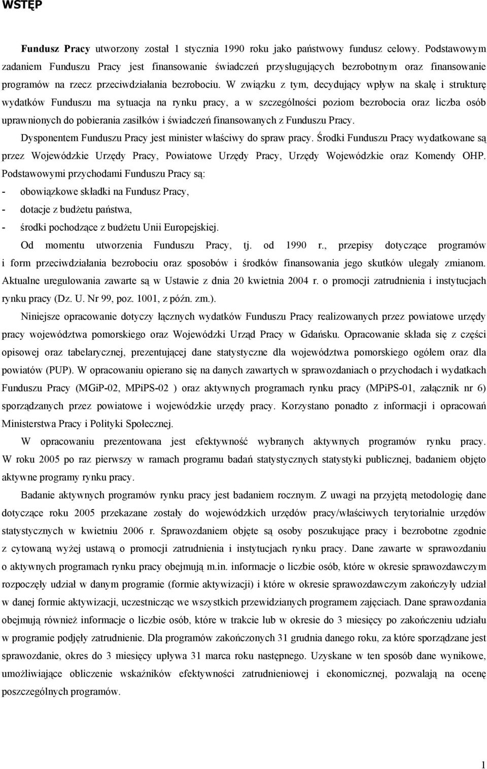 W związku z tym, decydujący wpływ na skalę i strukturę wydatków Funduszu ma sytuacja na rynku pracy, a w szczególności poziom bezrobocia oraz liczba osób uprawnionych do pobierania zasiłków i