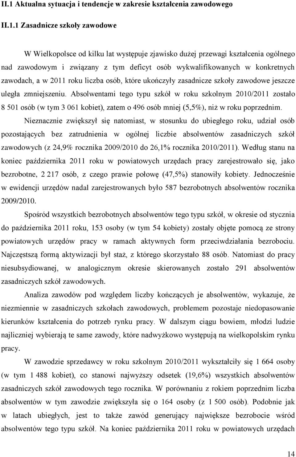 Absolwentami tego typu szkół w roku szkolnym 2010/2011 zostało 8 501 osób ( 3 061 kobiet), zatem o 496 osób mniej (5,5%), niż w roku poprzednim.