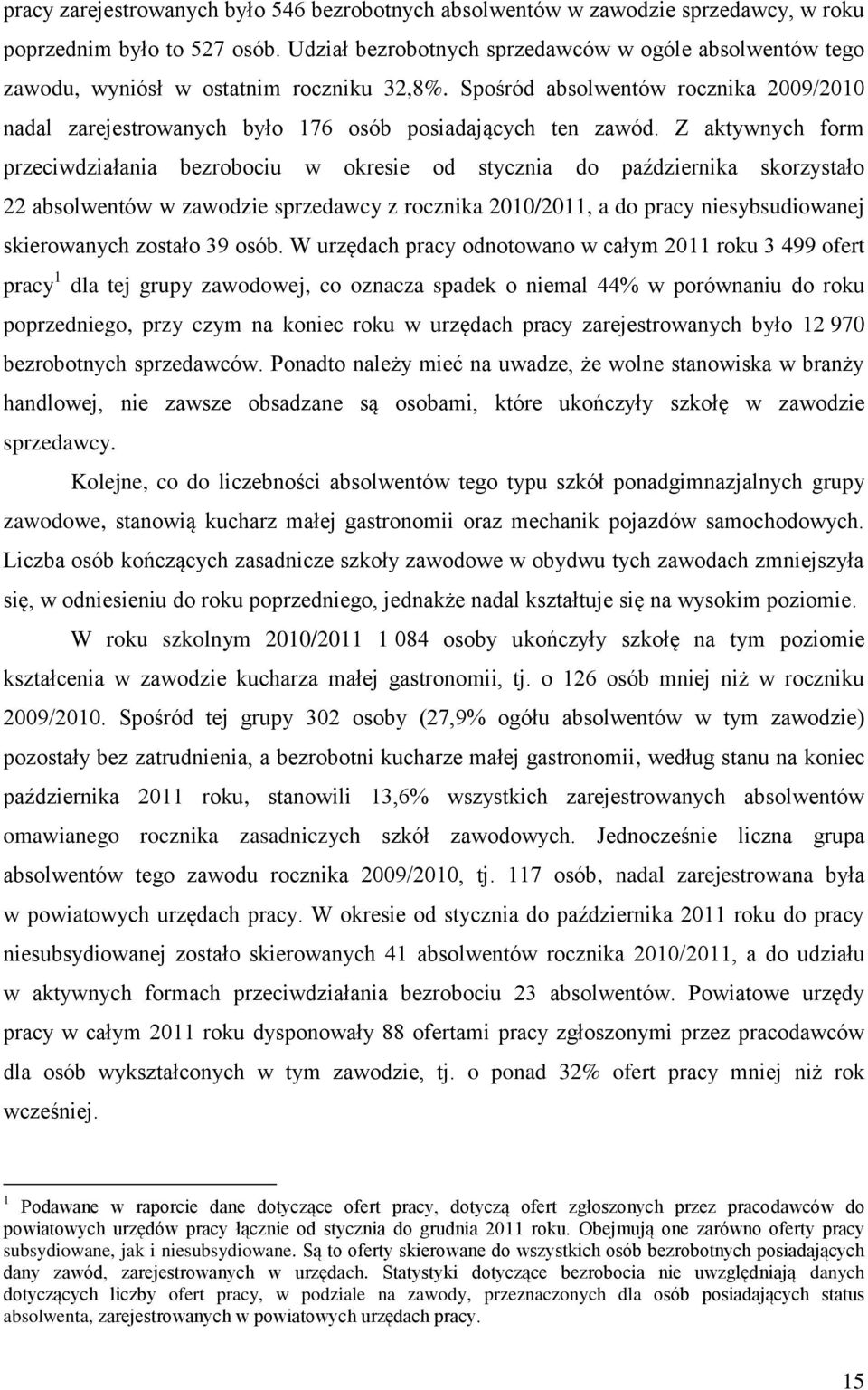 Z aktywnych form przeciwdziałania bezrobociu w okresie od stycznia do października skorzystało 22 absolwentów w zawodzie sprzedawcy z rocznika 2010/2011, a do pracy niesybsudiowanej skierowanych