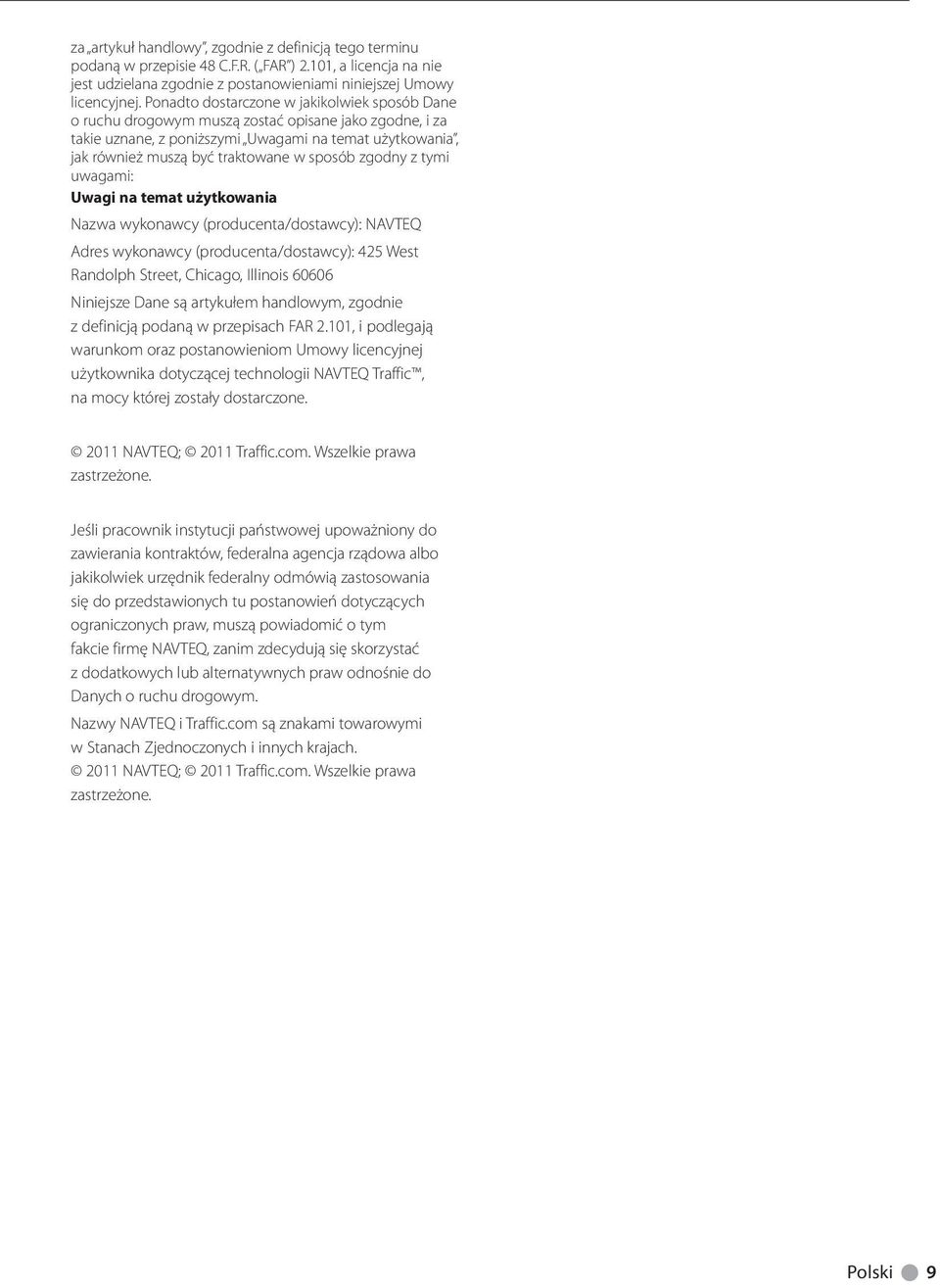 sposób zgodny z tymi uwagami: Uwagi na temat użytkowania Nazwa wykonawcy (producenta/dostawcy): NAVTEQ Adres wykonawcy (producenta/dostawcy): 425 West Randolph Street, Chicago, Illinois 60606