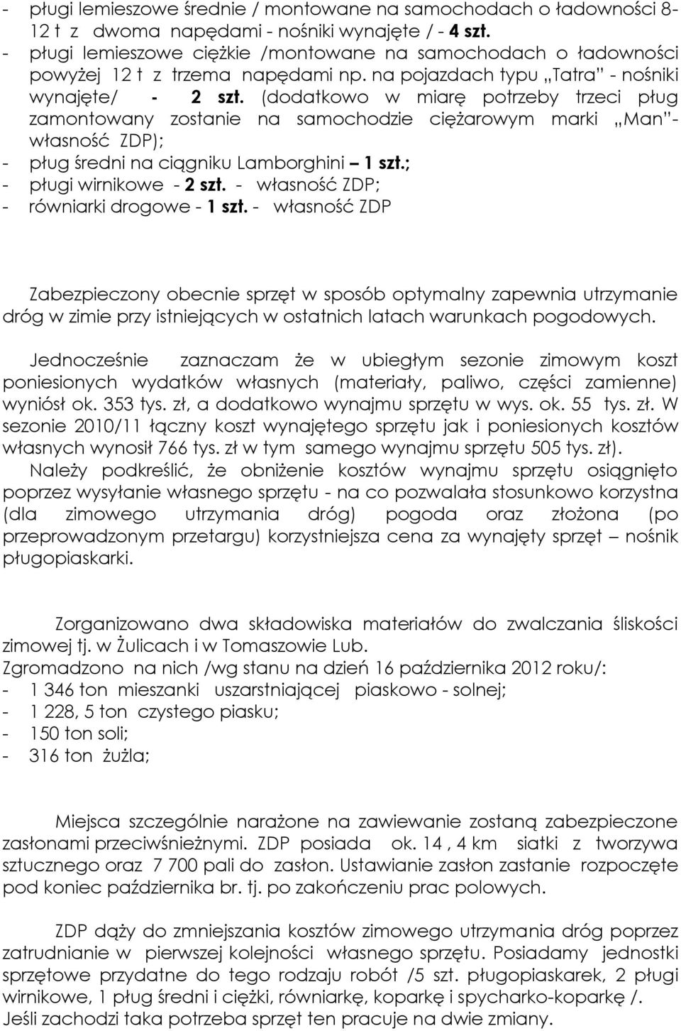 (dodatkowo w miarę potrzeby trzeci pług zamontowany zostanie na samochodzie ciężarowym marki Man - własność ZDP); - pług średni na ciągniku Lamborghini 1 szt.; - pługi wirnikowe - 2 szt.