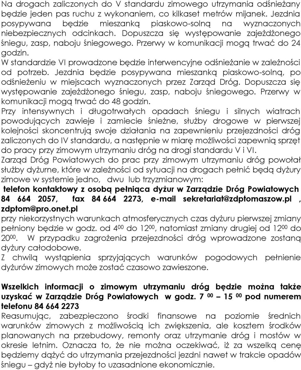 Przerwy w komunikacji mogą trwać do 24 godzin. W standardzie VI prowadzone będzie interwencyjne odśnieżanie w zależności od potrzeb.