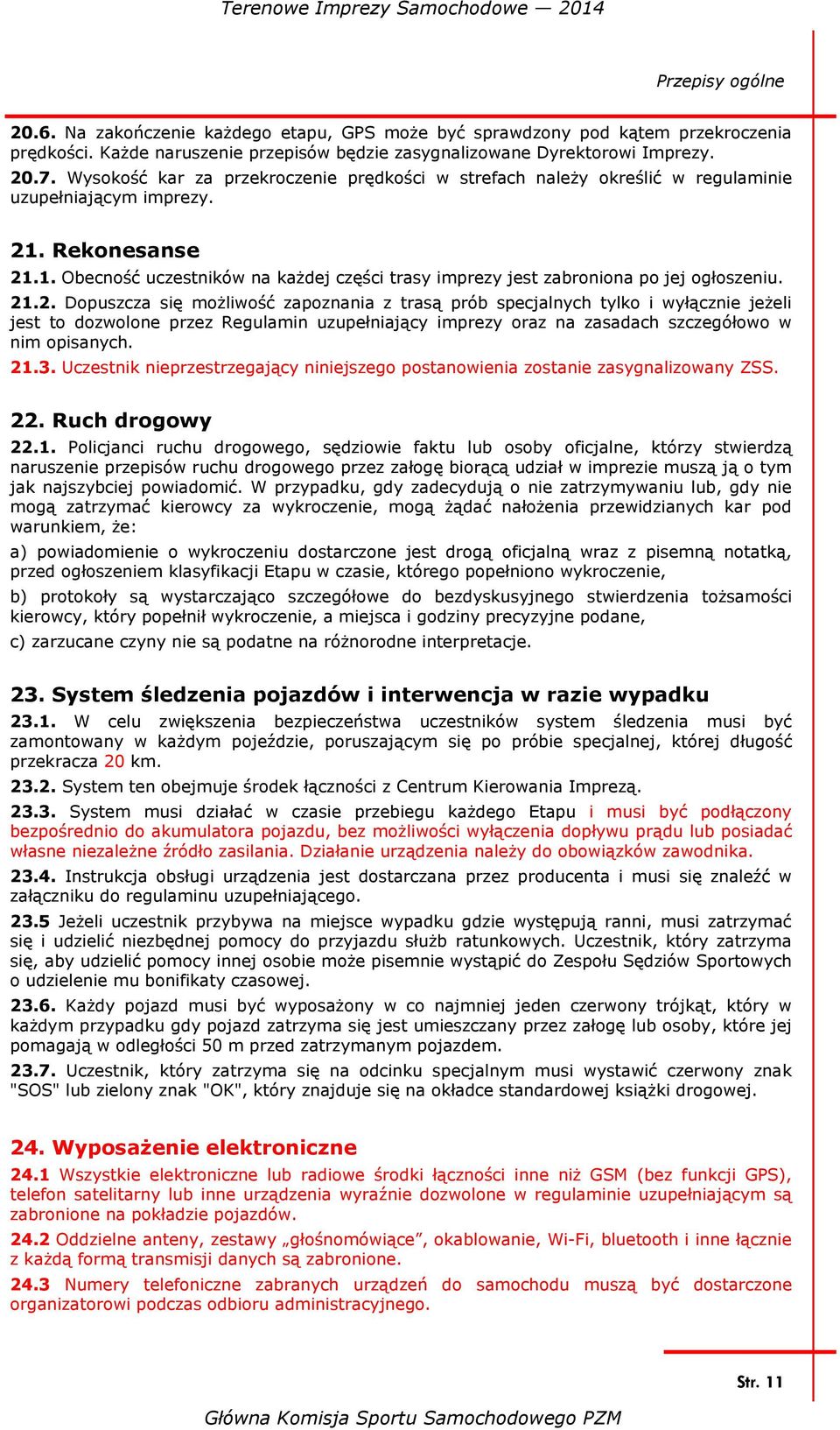 21.2. Dopuszcza się możliwość zapoznania z trasą prób specjalnych tylko i wyłącznie jeżeli jest to dozwolone przez Regulamin uzupełniający imprezy oraz na zasadach szczegółowo w nim opisanych. 21.3.