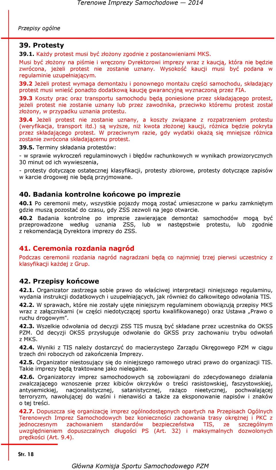 39.2 Jeżeli protest wymaga demontażu i ponownego montażu części samochodu, składający protest musi wnieść ponadto dodatkową kaucję gwarancyjną wyznaczoną przez FIA. 39.