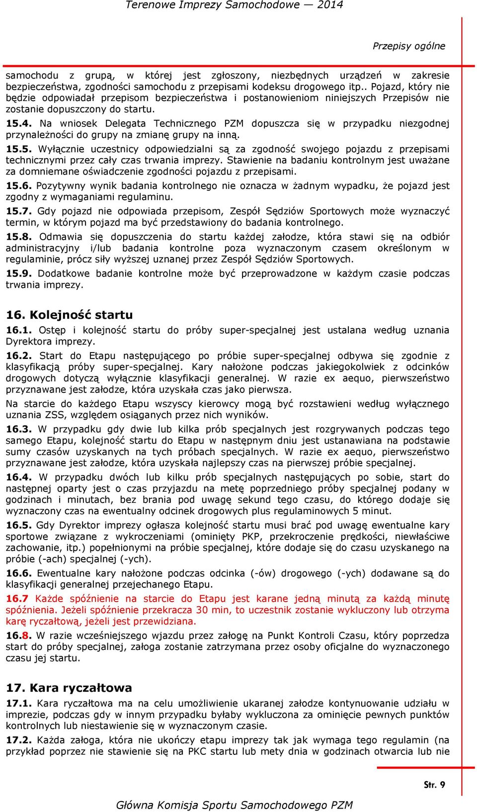 Na wniosek Delegata Technicznego PZM dopuszcza się w przypadku niezgodnej przynależności do grupy na zmianę grupy na inną. 15.