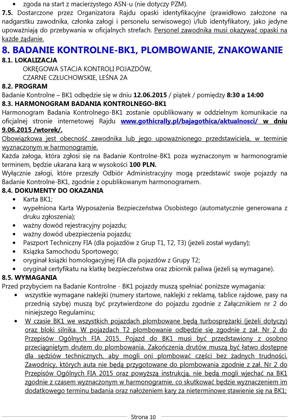 przebywania w oficjalnych strefach. Personel zawodnika musi okazywać opaski na każde żądanie. 8. BADANIE KONTROLNE-BK1, PLOMBOWANIE, ZNAKOWANIE 8.1. LOKALIZACJA OKRĘGOWA STACJA KONTROLI POJAZDÓW, CZARNE CZŁUCHOWSKIE, LEŚNA 2A 8.