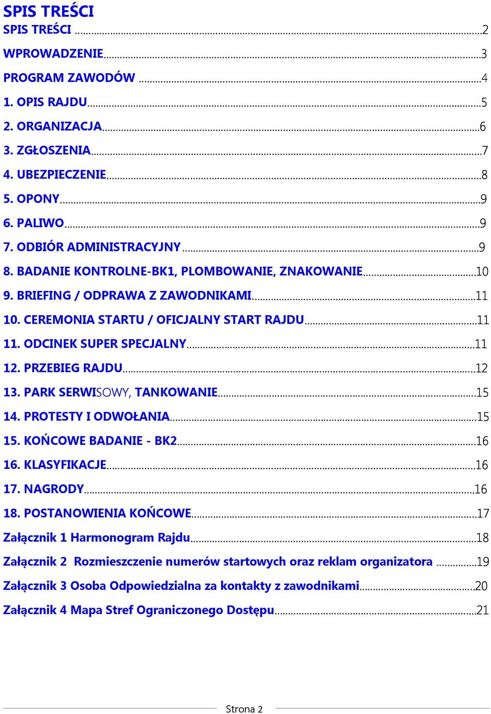 CEREMONIA STARTU / OFICJALNY START RAJDU......11...11 11. ODCINEK SUPER SPECJALNY..11 12. PRZEBIEG RAJDU..12 13. PARK SERWISOWY, SOWY, TANKOWANIE 15 14. PROTESTY I ODWOŁANIA 15 15.