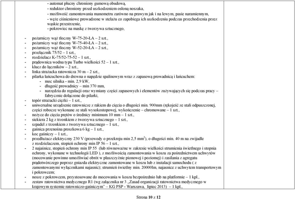 , - pożarniczy wąż tłoczny W-75-40-ŁA 2 szt., - pożarniczy wąż tłoczny W-52-20-ŁA 2 szt., - przełącznik 75/52 1 szt., - rozdzielacz K-75/52-75-52 1 szt.