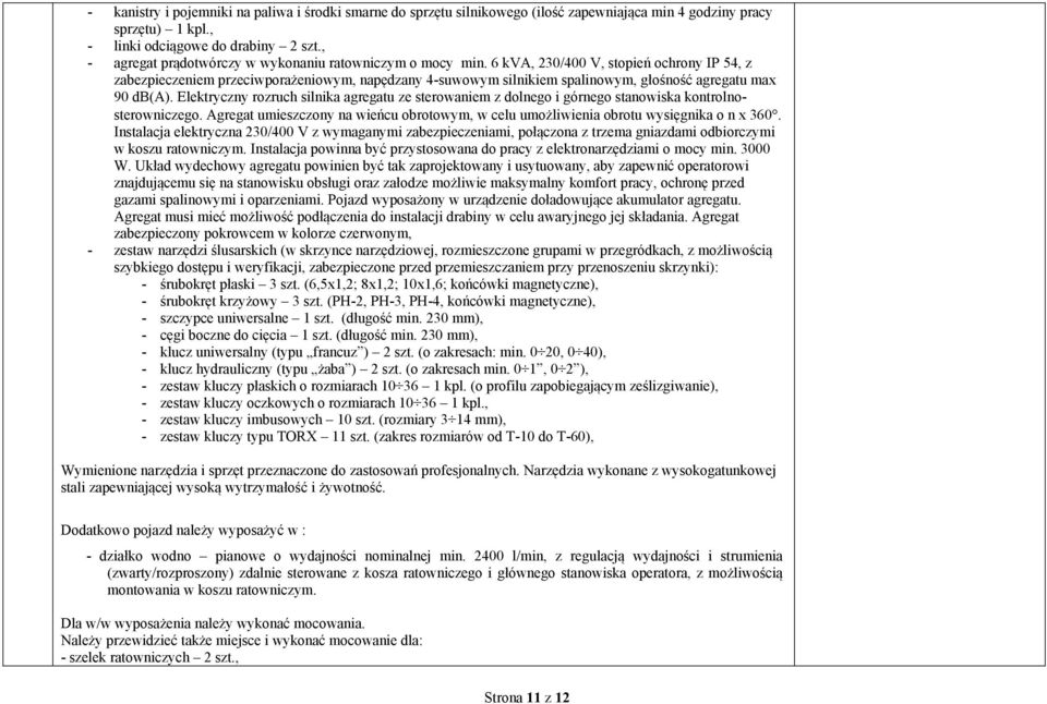 6 kva, 230/400 V, stopień ochrony IP 54, z zabezpieczeniem przeciwporażeniowym, napędzany 4-suwowym silnikiem spalinowym, głośność agregatu max 90 db(a).