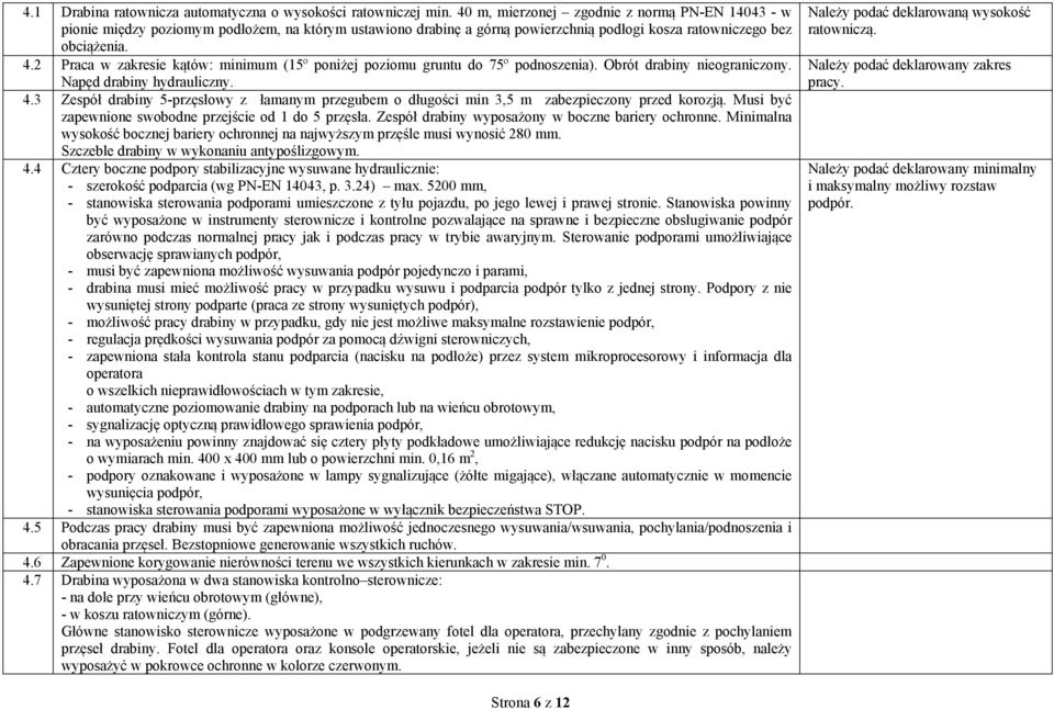 2 Praca w zakresie kątów: minimum (15º poniżej poziomu gruntu do 75º podnoszenia). Obrót drabiny nieograniczony. Napęd drabiny hydrauliczny. 4.