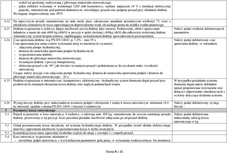 22 Na najwyższym przęśle zamontowany na stałe suchy pion, zakończony nasadami pożarniczymi wielkości 75, wraz z odcinkiem ciśnieniowym węża zapewniającym doprowadzenie wody od suchego pionu do