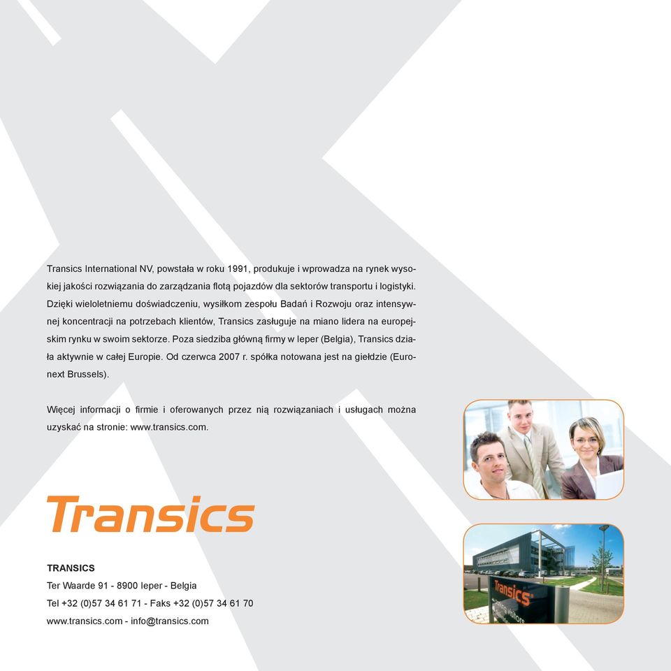 Poza siedziba główną firmy w Ieper (Belgia), Transics działa aktywnie w całej Europie. Od czerwca 2007 r. spółka notowana jest na giełdzie (Euronext Brussels).