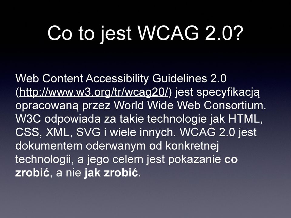 W3C odpowiada za takie technologie jak HTML, CSS, XML, SVG i wiele innych. WCAG 2.