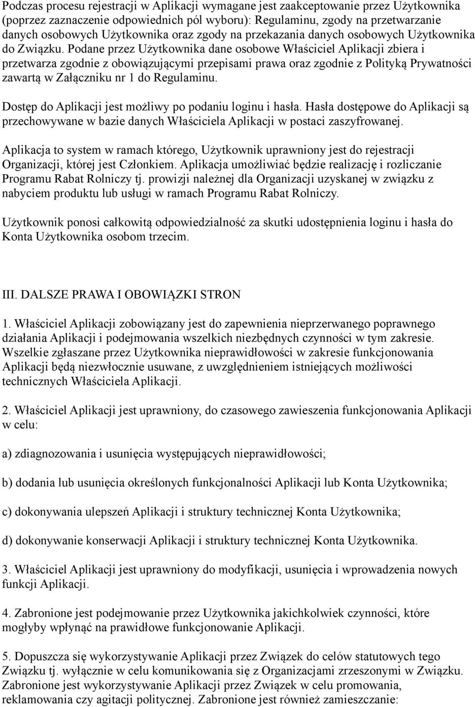 Podane przez Użytkownika dane osobowe Właściciel Aplikacji zbiera i przetwarza zgodnie z obowiązującymi przepisami prawa oraz zgodnie z Polityką Prywatności zawartą w Załączniku nr 1 do Regulaminu.