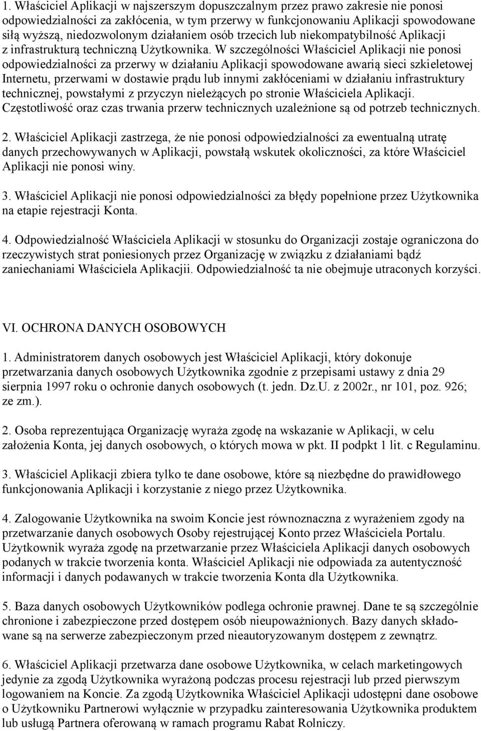 W szczególności Właściciel Aplikacji nie ponosi odpowiedzialności za przerwy w działaniu Aplikacji spowodowane awarią sieci szkieletowej Internetu, przerwami w dostawie prądu lub innymi zakłóceniami