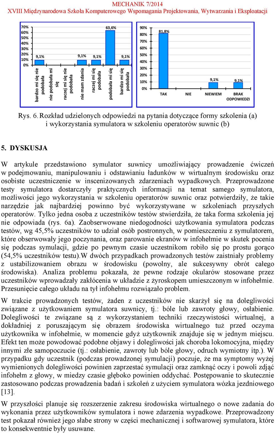 DYSKUSJA W artykule przedstawiono symulator suwnicy umożliwiający prowadzenie ćwiczeń w podejmowaniu, manipulowaniu i odstawianiu ładunków w wirtualnym środowisku oraz osobiste uczestniczenie w