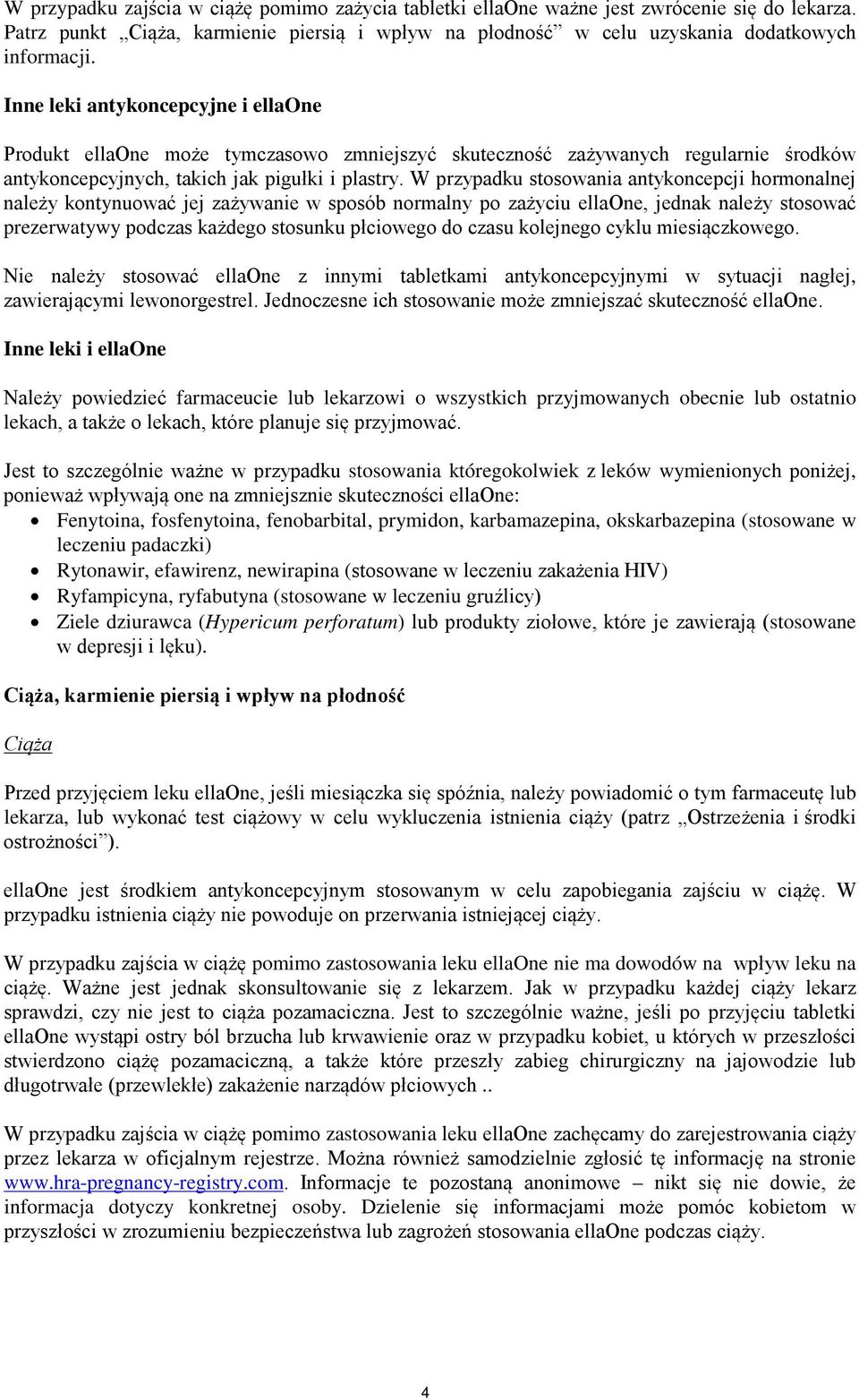 W przypadku stosowania antykoncepcji hormonalnej należy kontynuować jej zażywanie w sposób normalny po zażyciu ellaone, jednak należy stosować prezerwatywy podczas każdego stosunku płciowego do czasu