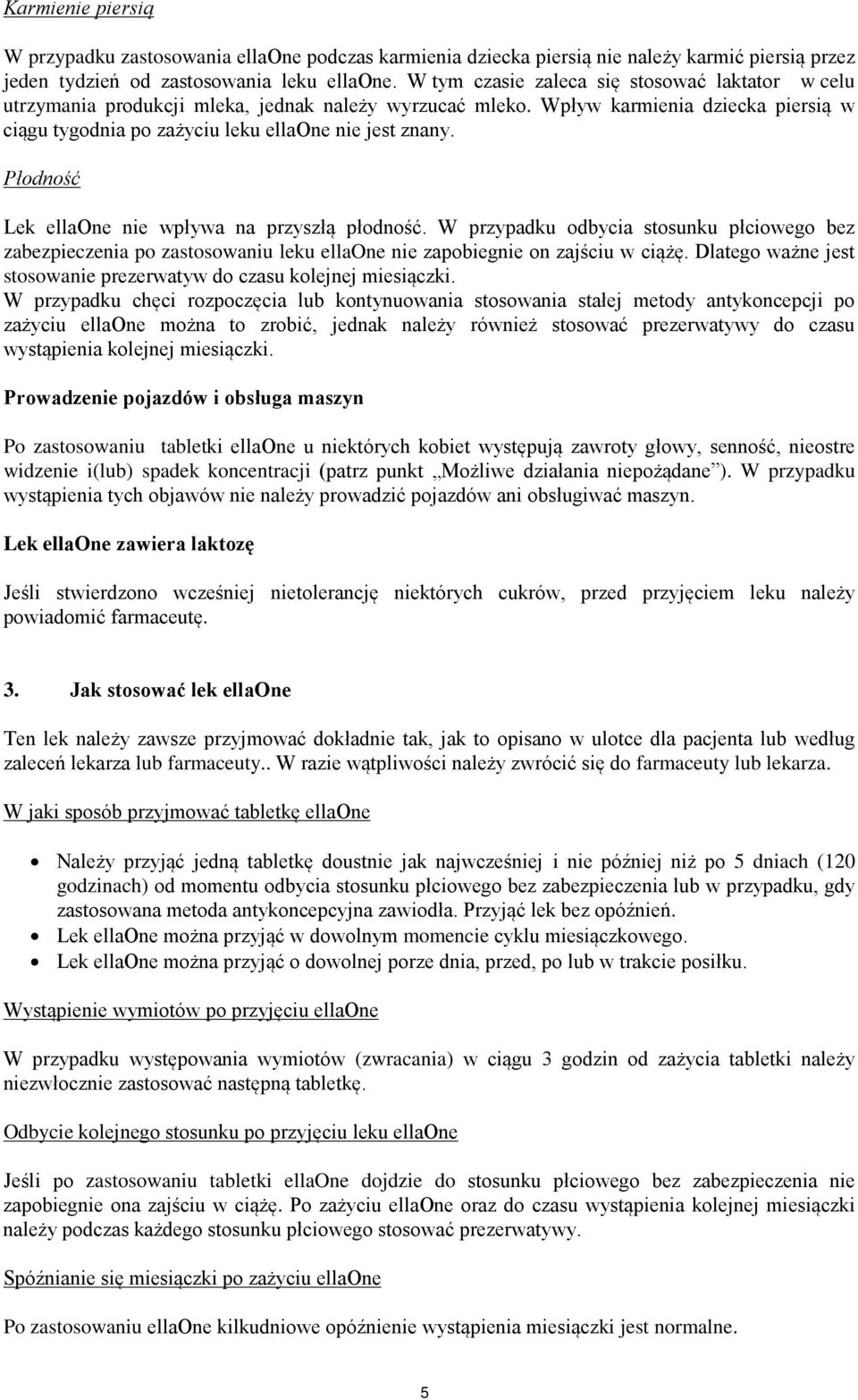 Płodność Lek ellaone nie wpływa na przyszłą płodność. W przypadku odbycia stosunku płciowego bez zabezpieczenia po zastosowaniu leku ellaone nie zapobiegnie on zajściu w ciążę.