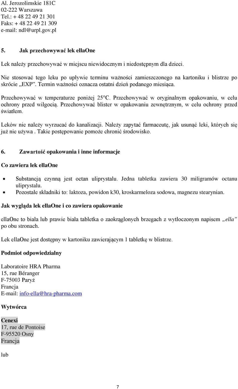 Nie stosować tego leku po upływie terminu ważności zamieszczonego na kartoniku i blistrze po skrócie EXP. Termin ważności oznacza ostatni dzień podanego miesiąca.