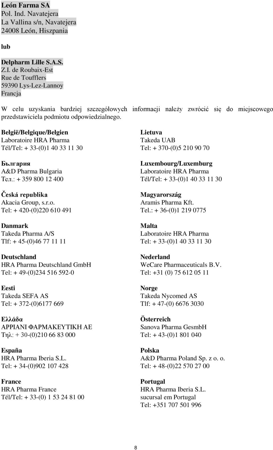 de Roubaix-Est Rue de Toufflers 59390 Lys-Lez-Lannoy Francja W celu uzyskania bardziej szczegółowych informacji należy zwrócić się do miejscowego przedstawiciela podmiotu odpowiedzialnego.