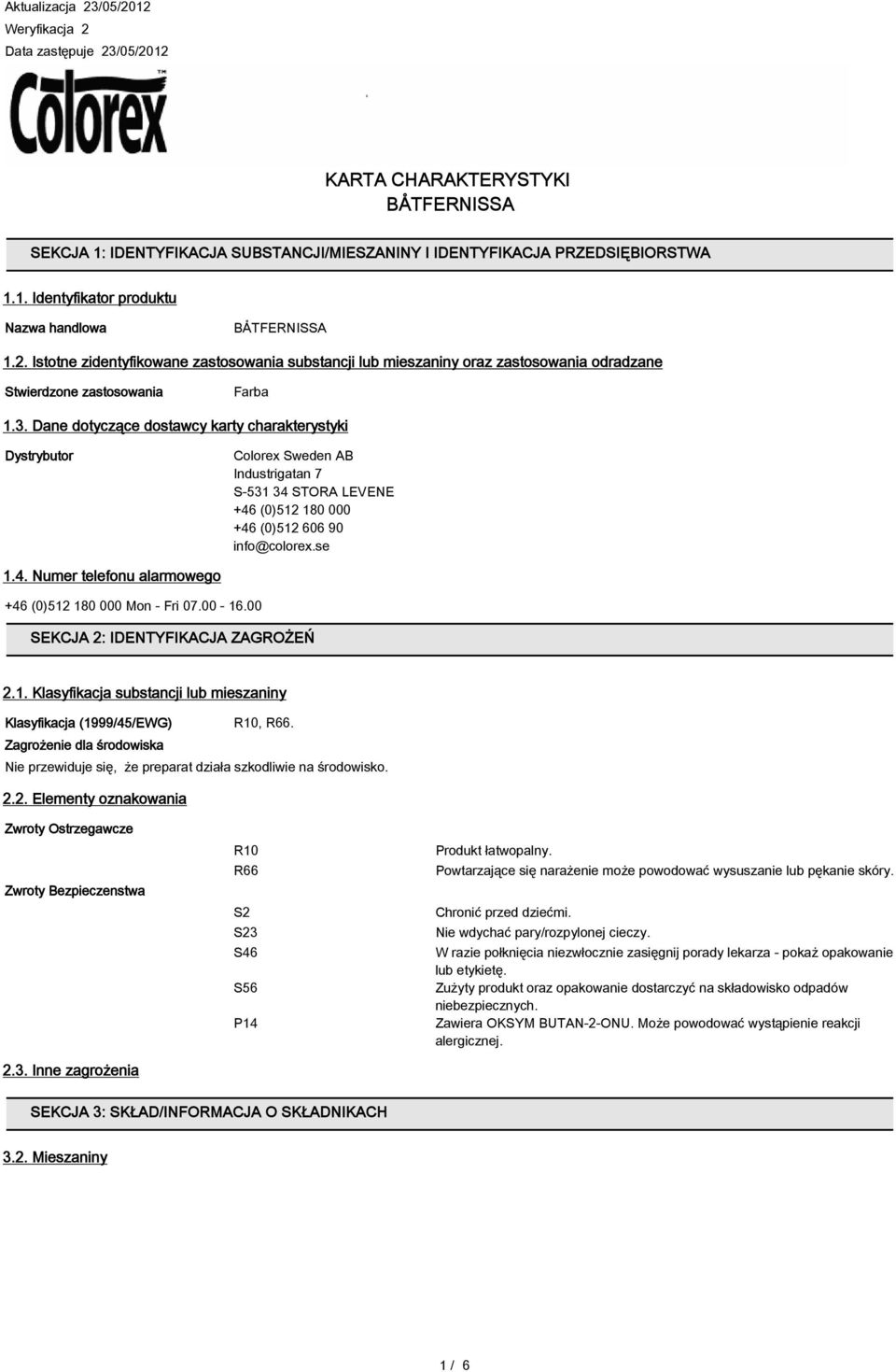 Dane dotyczące dostawcy karty charakterystyki Dystrybutor Colorex Sweden AB Industrigatan 7 S-531 34 STORA LEVENE +46 (0)512 180 000 +46 (0)512 606 90 info@colorex.se 1.4. Numer telefonu alarmowego +46 (0)512 180 000 Mon - Fri 07.