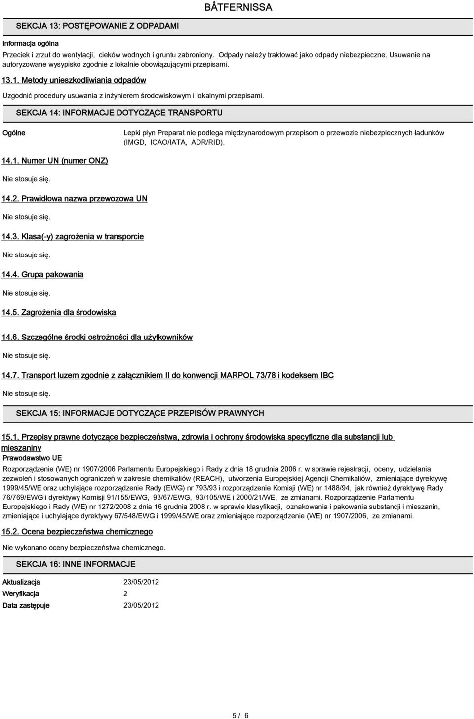 SEKCJA 14: INFORMACJE DOTYCZĄCE TRANSPORTU Ogólne Lepki płyn Preparat nie podlega międzynarodowym przepisom o przewozie niebezpiecznych ładunków (IMGD, ICAO/IATA, ADR/RID). 14.1. Numer UN (numer ONZ) 14.