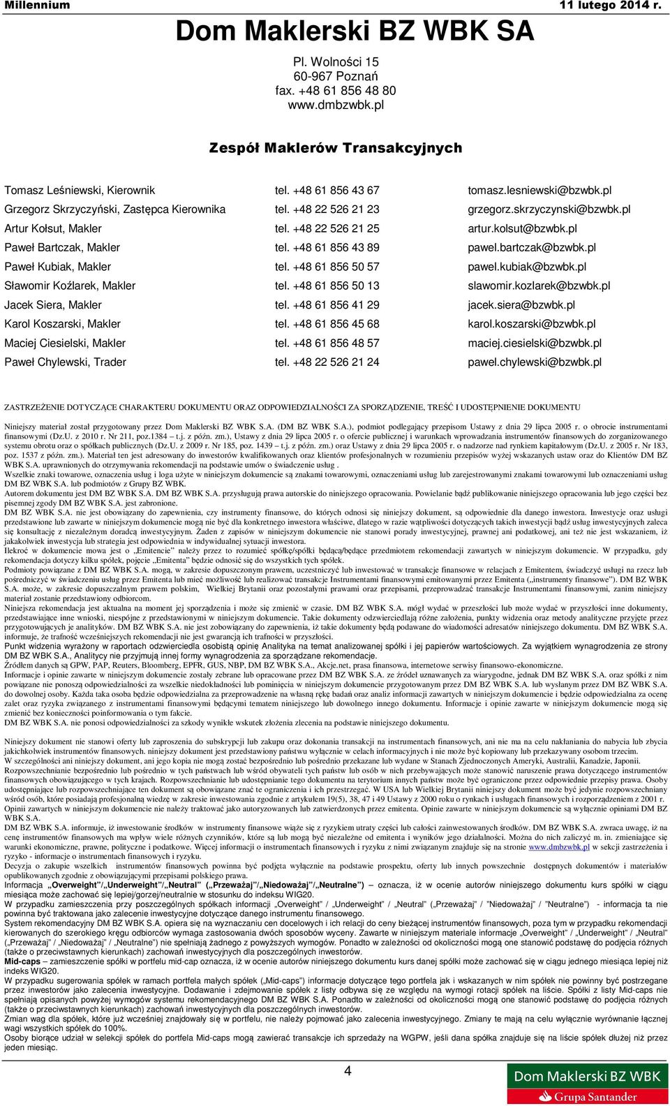 +48 61 856 43 89 pawel.bartczak@bzwbk.pl Paweł Kubiak, Makler tel. +48 61 856 50 57 pawel.kubiak@bzwbk.pl Sławomir Koźlarek, Makler tel. +48 61 856 50 13 slawomir.kozlarek@bzwbk.