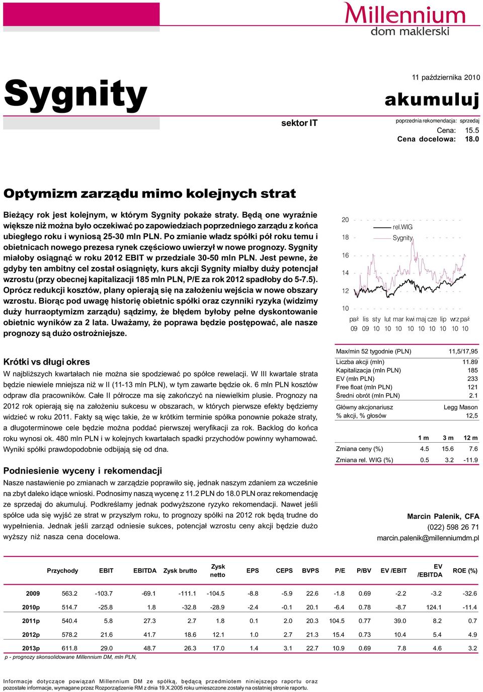 Po zmianie w³adz spó³ki pó³ roku temu i obietnicach nowego prezesa rynek czêœciowo uwierzy³ w nowe prognozy. mia³oby osi¹gn¹æ w roku 2012 EBIT w przedziale 30-50 mln PLN.