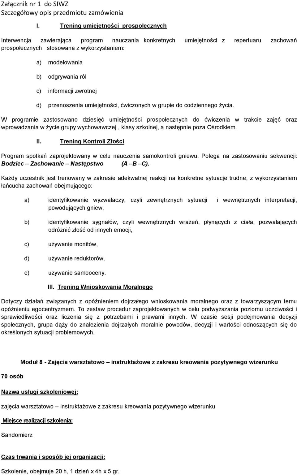 W programie zastosowano dziesięć umiejętności prospołecznych do ćwiczenia w trakcie zajęć oraz wprowadzania w życie grupy wychowawczej, klasy szkolnej, a następnie poza Ośrodkiem. II.