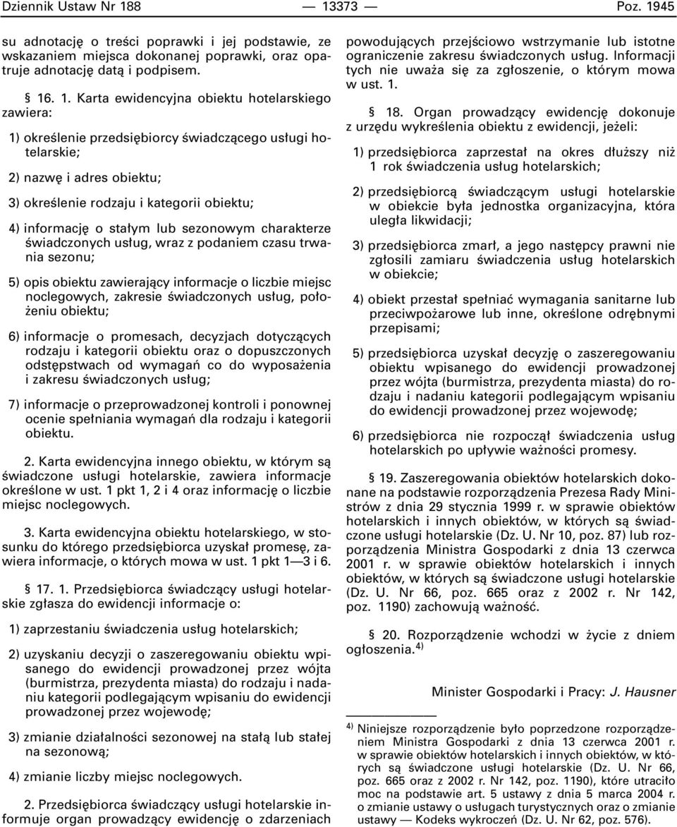 zawiera: 1) okreêlenie przedsi biorcy Êwiadczàcego us ugi hotelarskie; 2) nazw i adres obiektu; 3) okreêlenie rodzaju i kategorii obiektu; 4) informacj o sta ym lub sezonowym charakterze Êwiadczonych