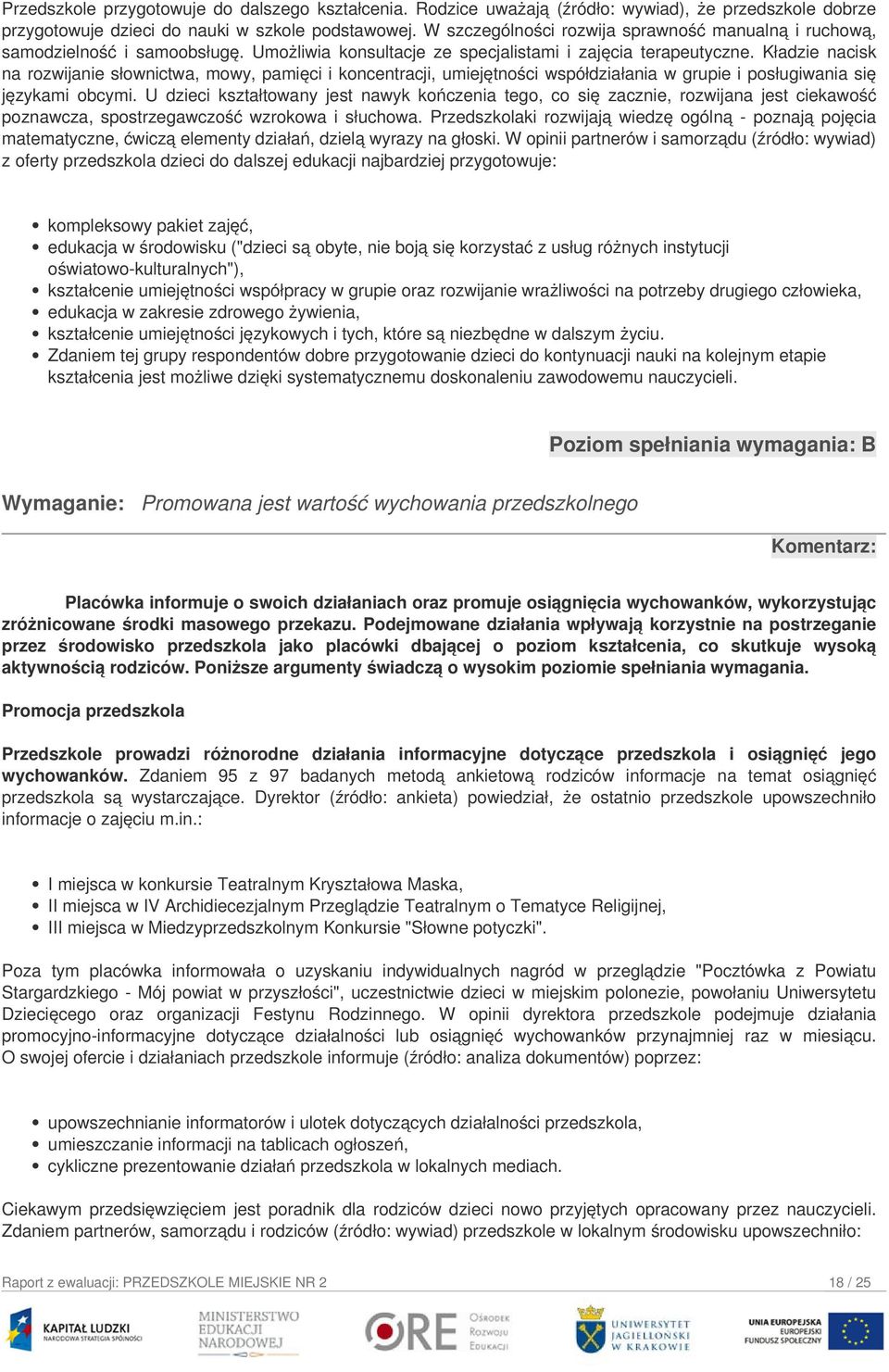 Kładzie nacisk na rozwijanie słownictwa, mowy, pamięci i koncentracji, umiejętności współdziałania w grupie i posługiwania się językami obcymi.