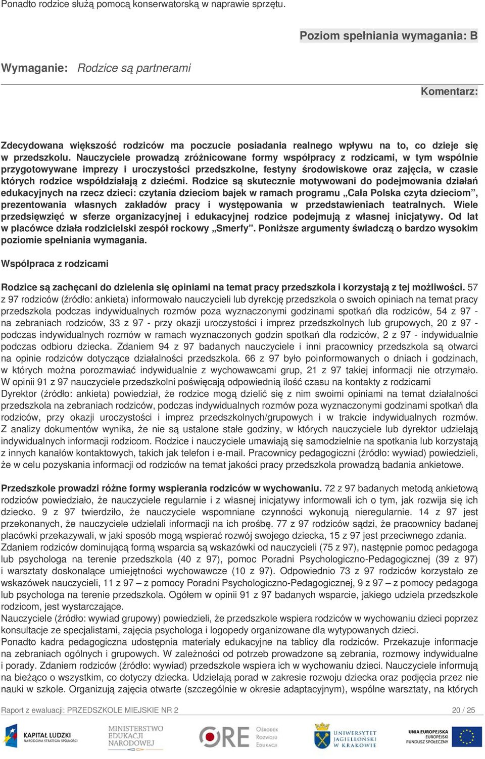 Nauczyciele prowadzą zróżnicowane formy współpracy z rodzicami, w tym wspólnie przygotowywane imprezy i uroczystości przedszkolne, festyny środowiskowe oraz zajęcia, w czasie których rodzice