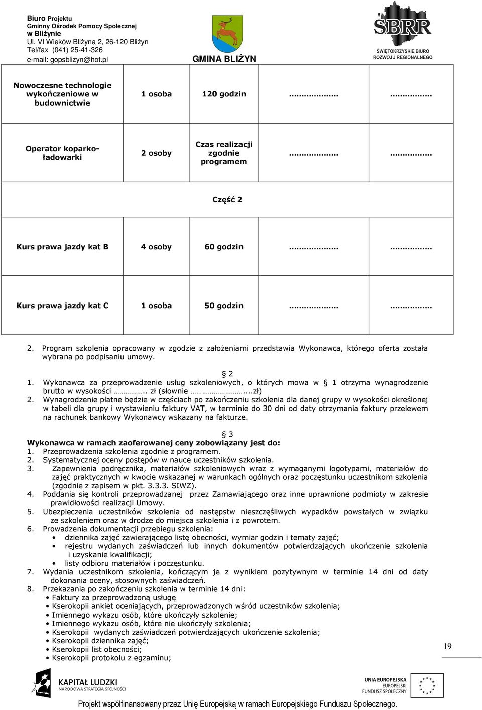 Wykonawca za przeprowadzenie usług szkoleniowych, o których mowa w 1 otrzyma wynagrodzenie brutto w wysokości.. zł (słownie...zł) 2.