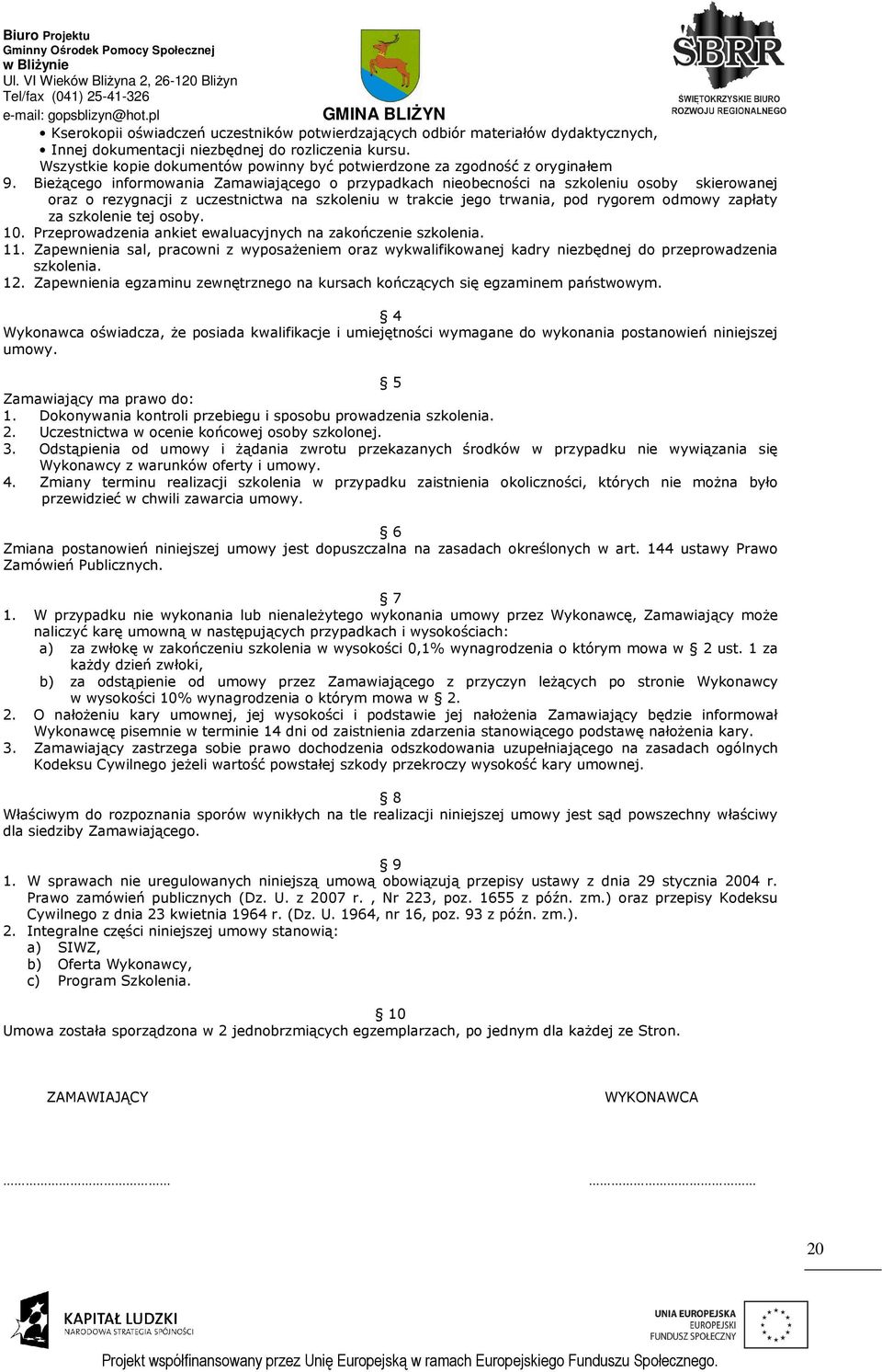 Bieżącego informowania Zamawiającego o przypadkach nieobecności na szkoleniu osoby skierowanej oraz o rezygnacji z uczestnictwa na szkoleniu w trakcie jego trwania, pod rygorem odmowy zapłaty za