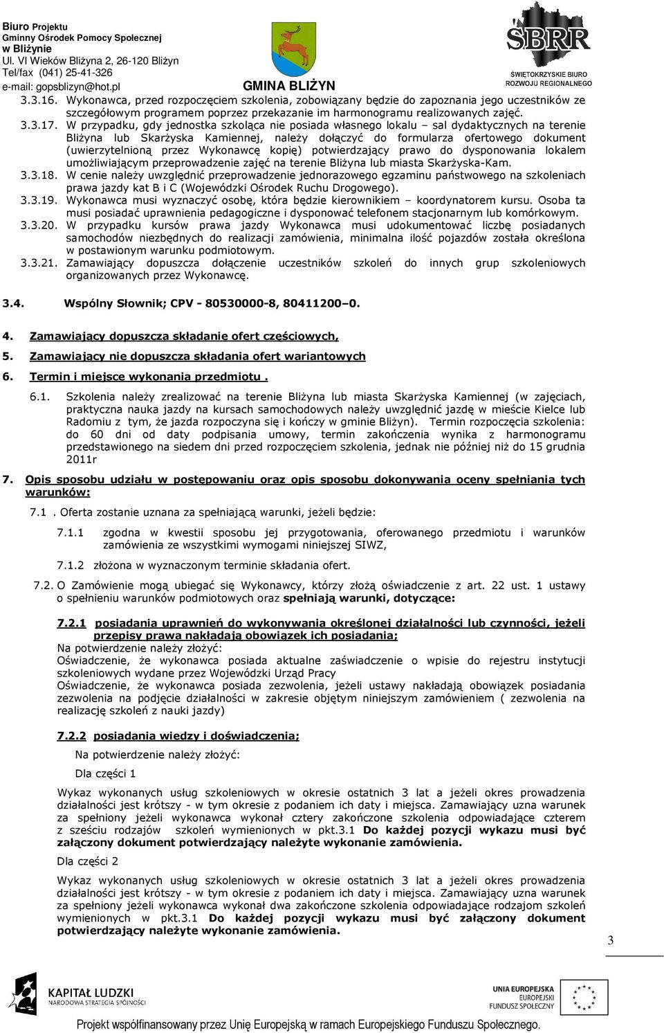 Wykonawcę kopię) potwierdzający prawo do dysponowania lokalem umożliwiającym przeprowadzenie zajęć na terenie Bliżyna lub miasta Skarżyska-Kam. 3.3.18.