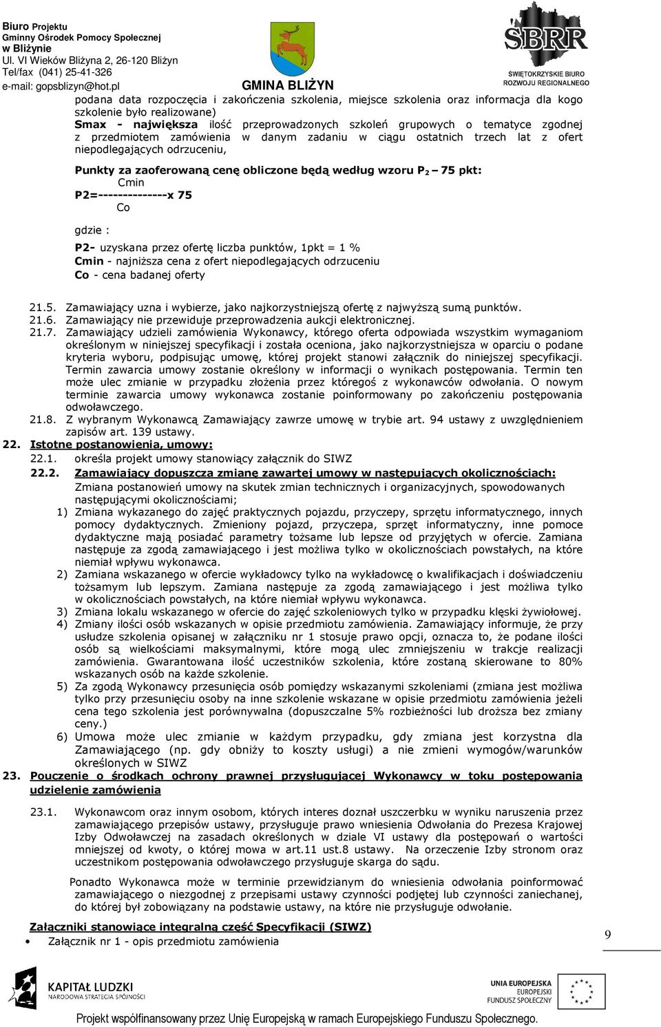 Co gdzie : P2- uzyskana przez ofertę liczba punktów, 1pkt = 1 % Cmin - najniższa cena z ofert niepodlegających odrzuceniu Co - cena badanej oferty 21.5.