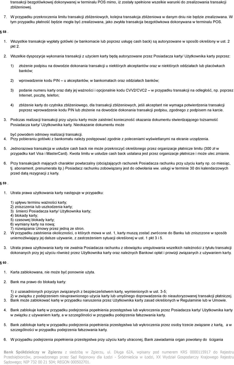 W tym przypadku płatność będzie mogła być zrealizowana, jako zwykła transakcja bezgotówkowa dokonywana w terminalu POS. 58. 1.