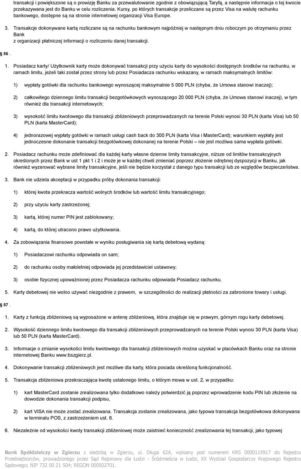 Transakcje dokonywane kartą rozliczane są na rachunku bankowym najpóźniej w następnym dniu roboczym po otrzymaniu przez Bank z organizacji płatniczej informacji o rozliczeniu danej transakcji. 56. 1.