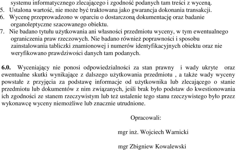 Nie badano tytułu uŝytkowania ani własności przedmiotu wyceny, w tym ewentualnego ograniczenia praw rzeczowych.