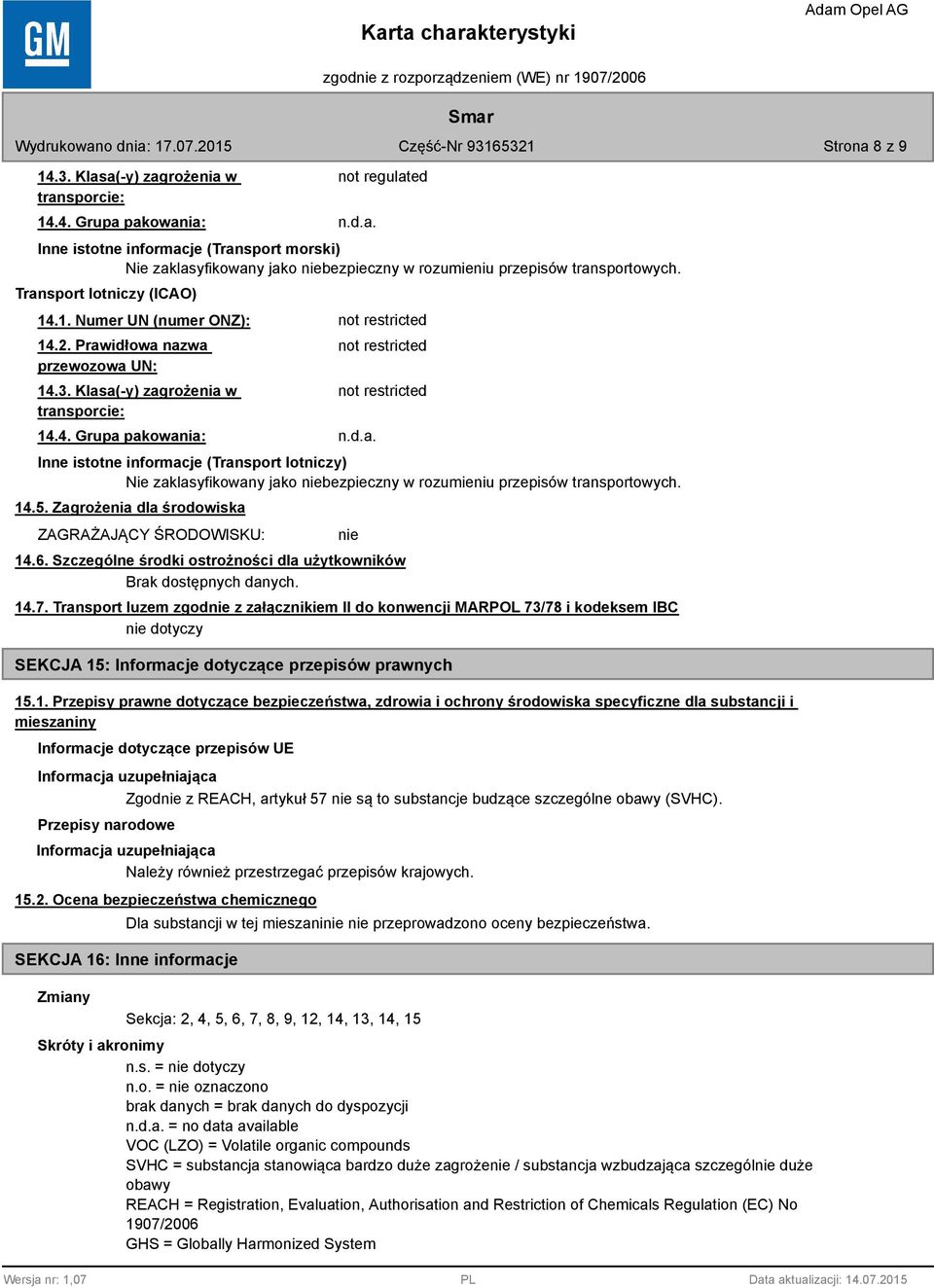 d.a. Inne istotne informacje (Transport lotniczy) Nie zaklasyfikowany jako niebezpieczny w rozumieniu przepisów transportowych. 14.5. Zagrożenia dla środowiska ZAGRAŻAJĄCY ŚRODOWISKU: nie 14.6.