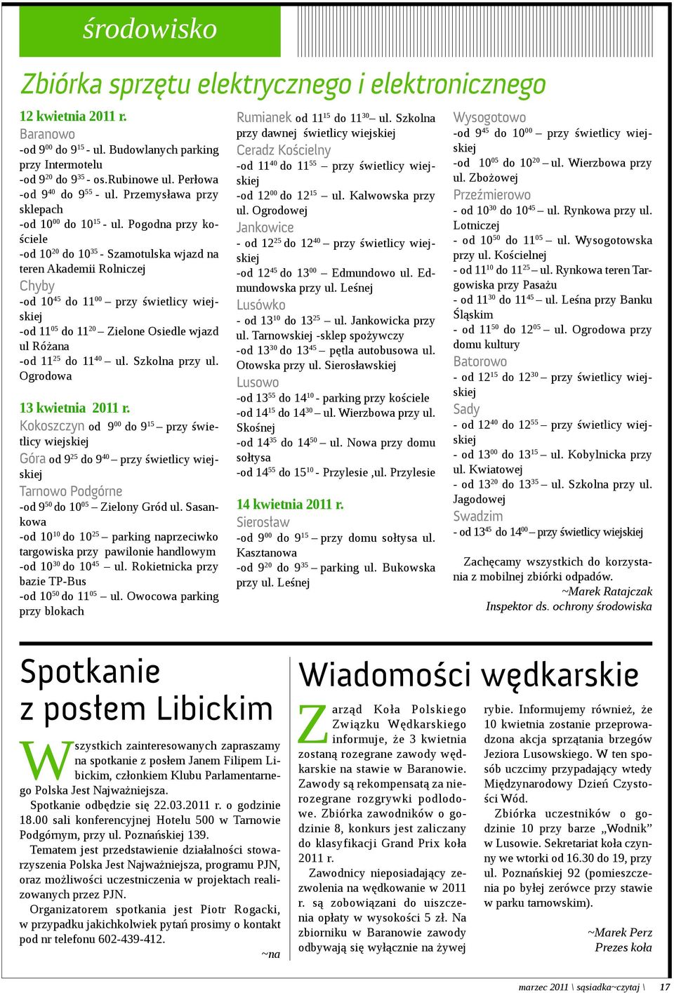 Pogodna przy kościele -od 10 20 do 10 35 - Szamotulska wjazd na teren Akademii Rolniczej Chyby -od 10 45 do 11 00 przy świetlicy wiejskiej -od 11 05 do 11 20 Zielone Osiedle wjazd ul Różana -od 11 25